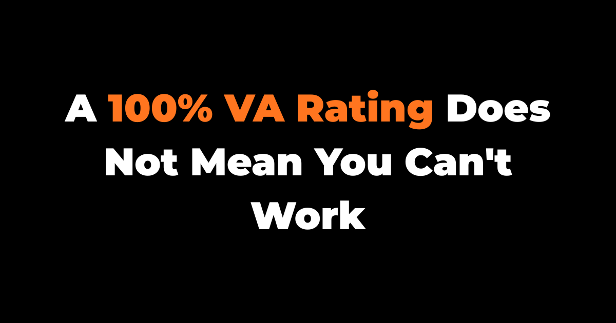 A 100% VA Rating Does Not Mean You Can't Work