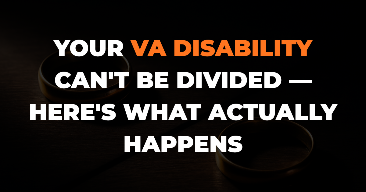 Your VA Disability Compensation Cannot Be Divided In A Divorce — But Something Else Can Be