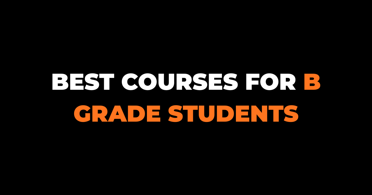 BEST COURSES FOR B GRADE STUDENTS