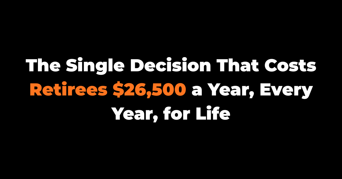 The Single Decision That Costs Retirees $26,500 a Year, Every Year, for Life