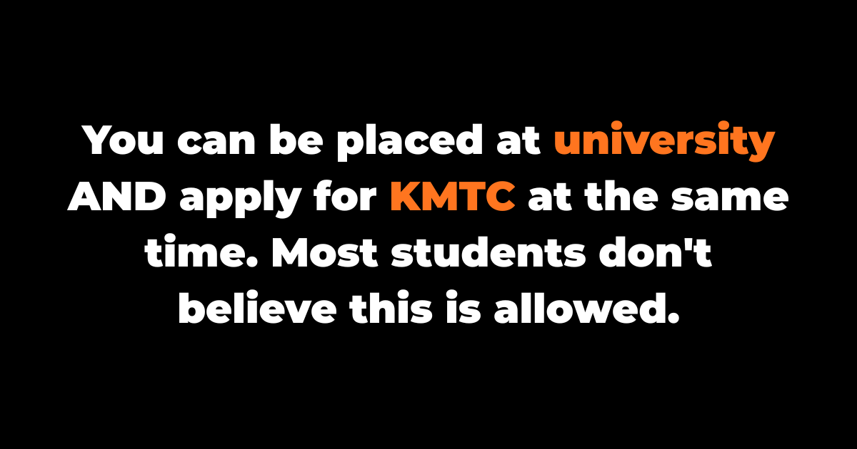 You can be placed at university AND apply for KMTC at the same time.