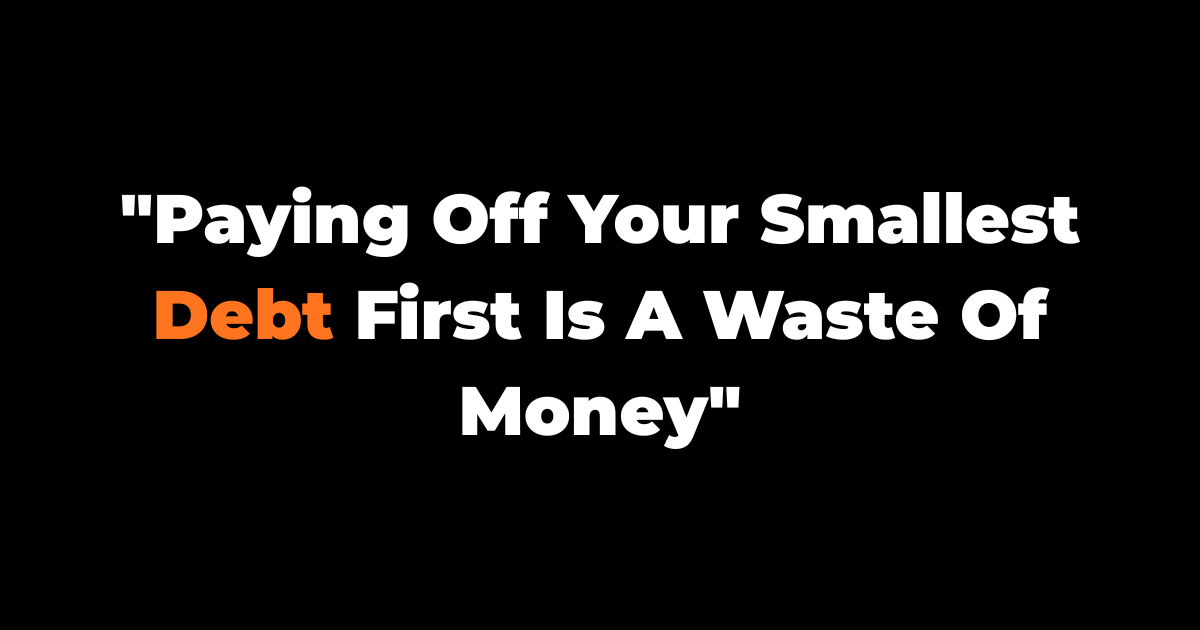 Paying Off Your Smallest Debt First Is A Waste Of Money