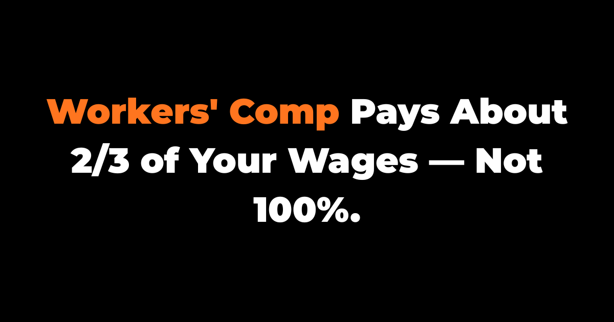 Workers' Comp Doesn't Pay Your Full Paycheck. Here's the Real Number.