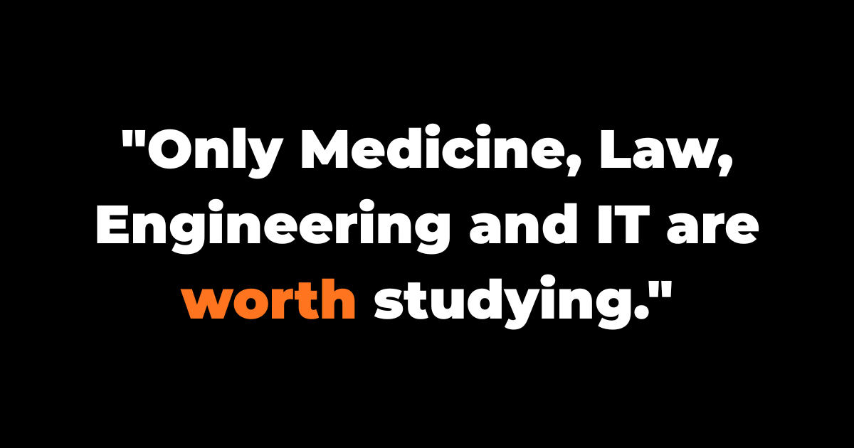 "ONLY MEDICINE, LAW, ENGINEERING & IT ARE WORTH DOING"