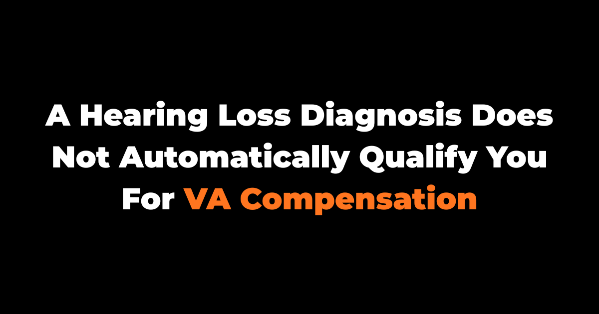 A Hearing Loss Diagnosis Does Not Automatically Qualify You For VA Compensation