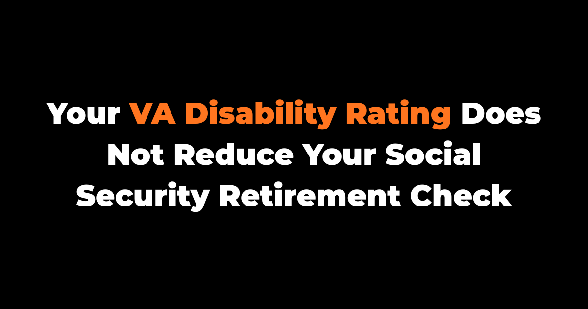 Your VA Disability Rating Does Not Reduce Your Social Security Retirement Check