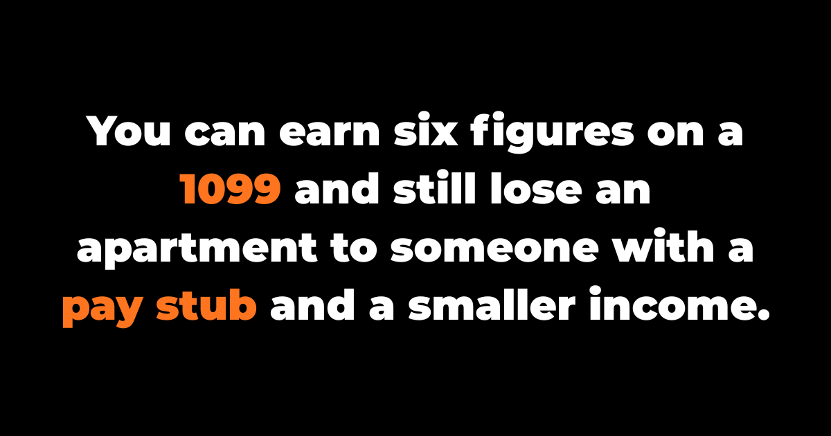 You can earn six figures on a 1099 and still lose an apartment to someone with a pay stub and a smaller income.