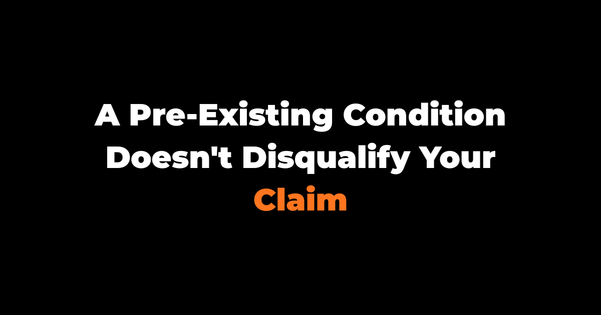 A Pre-Existing Condition Doesn't Disqualify Your Claim