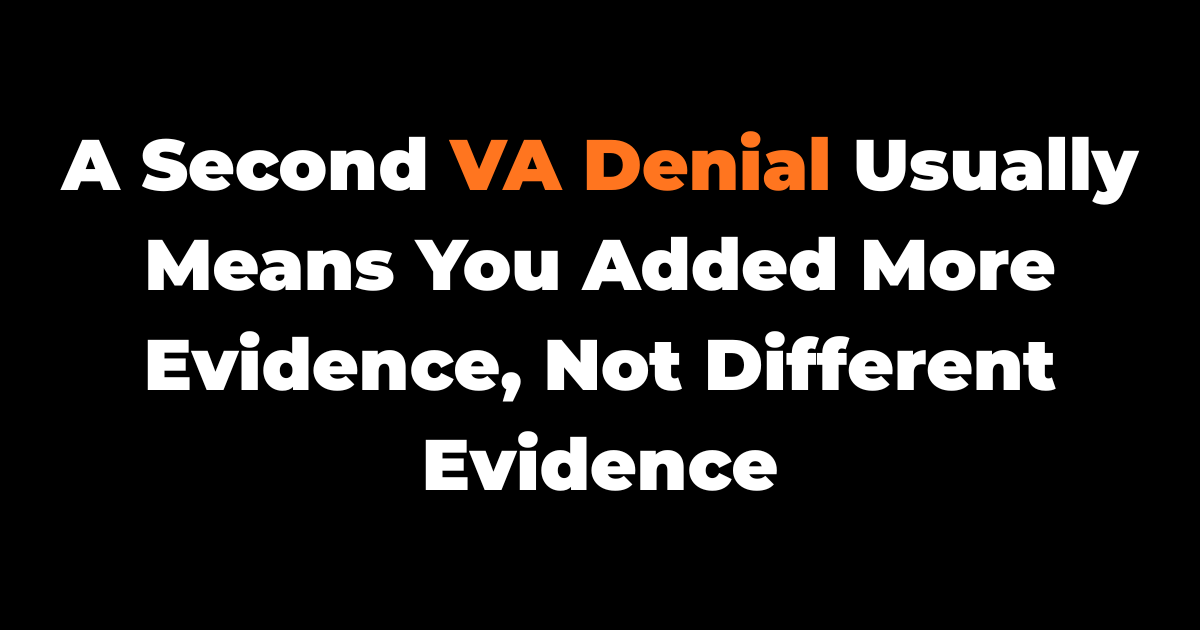 A Second VA Denial Usually Means You Added More Evidence, Not Different Evidence