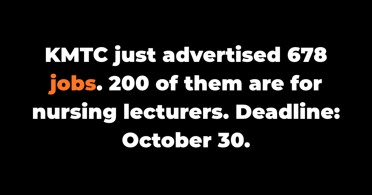 KMTC just advertised 678 jobs. 200 of them are for nursing lecturers. Deadline: October 30.